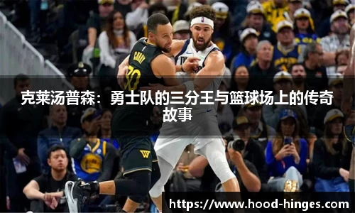 克莱汤普森：勇士队的三分王与篮球场上的传奇故事