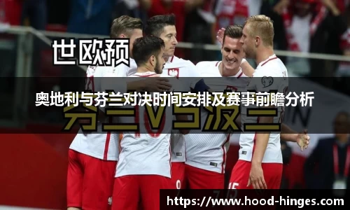 奥地利与芬兰对决时间安排及赛事前瞻分析
