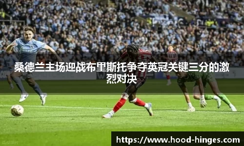 桑德兰主场迎战布里斯托争夺英冠关键三分的激烈对决