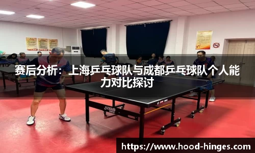 赛后分析：上海乒乓球队与成都乒乓球队个人能力对比探讨