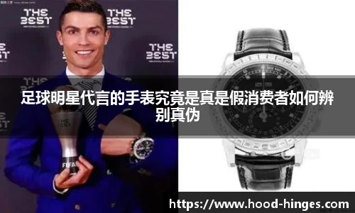 足球明星代言的手表究竟是真是假消费者如何辨别真伪