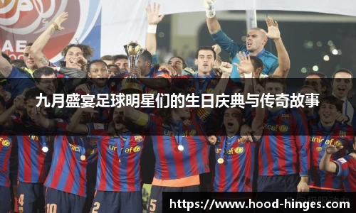 九月盛宴足球明星们的生日庆典与传奇故事